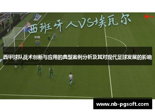 西甲球队战术创新与应用的典型案例分析及其对现代足球发展的影响