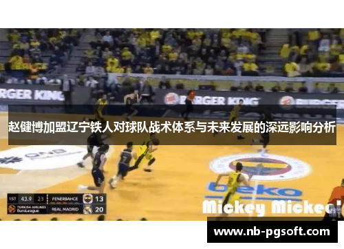 赵健博加盟辽宁铁人对球队战术体系与未来发展的深远影响分析