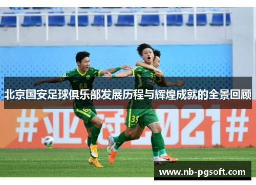 北京国安足球俱乐部发展历程与辉煌成就的全景回顾