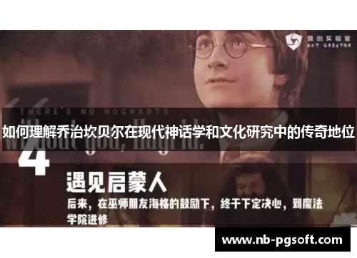 如何理解乔治坎贝尔在现代神话学和文化研究中的传奇地位