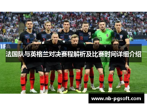 法国队与英格兰对决赛程解析及比赛时间详细介绍