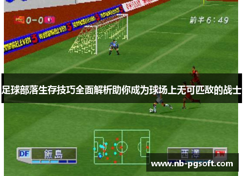 足球部落生存技巧全面解析助你成为球场上无可匹敌的战士