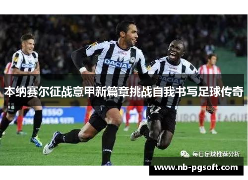 本纳赛尔征战意甲新篇章挑战自我书写足球传奇